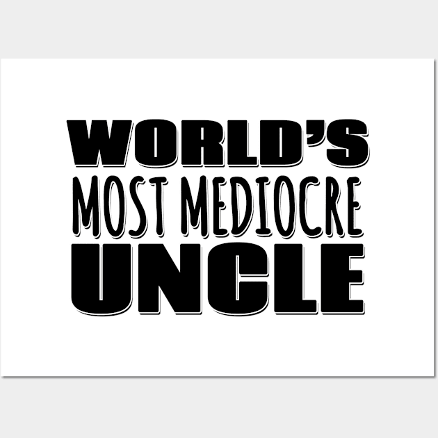 World's Most Mediocre Uncle Wall Art by Mookle